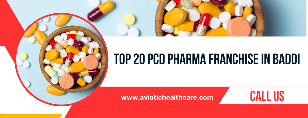 Top 20 PCD Pharma Franchise in Baddi | Best PCD Pharma Franchise in Baddi